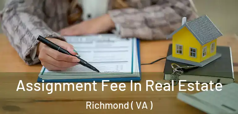  Assignment Fee In Real Estate Richmond ( VA )