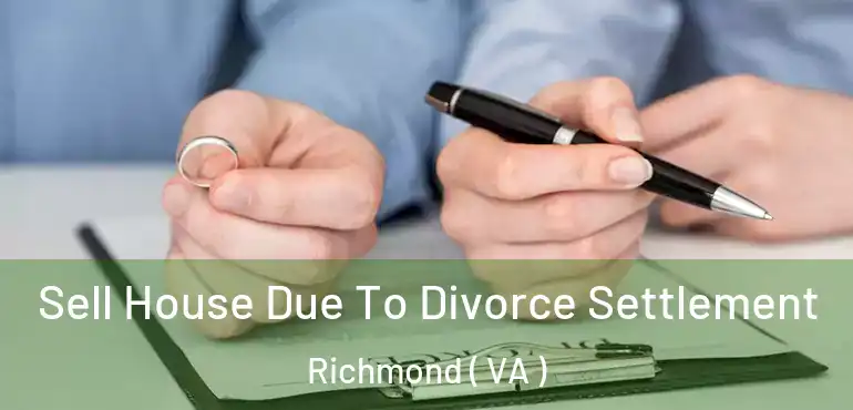  Sell House Due To Divorce Settlement Richmond ( VA )
