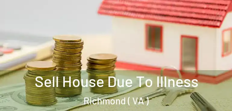  Sell House Due To Illness Richmond ( VA )