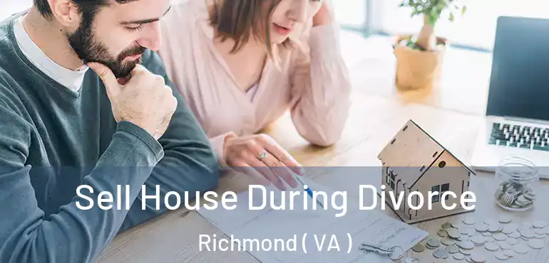  Sell House During Divorce Richmond ( VA )