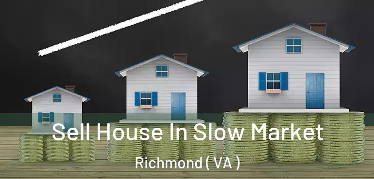  Sell House In Slow Market Richmond ( VA )