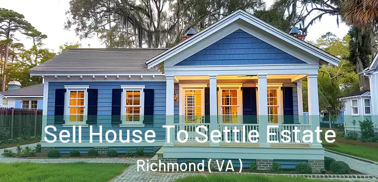  Sell House To Settle Estate Richmond ( VA )