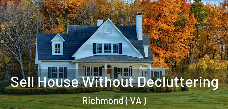  Sell House Without Decluttering Richmond ( VA )